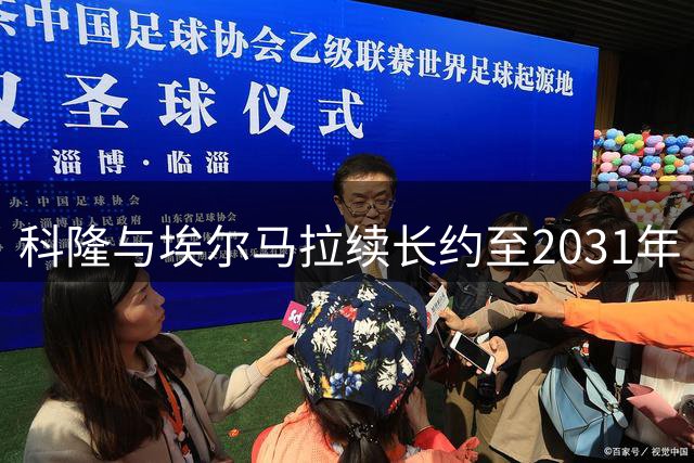 科隆与埃尔马拉续长约至2031年 新赛季将获10号战袍