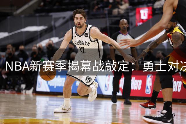 NBA新赛季揭幕战敲定：勇士对决湖人 库里东契奇巅峰对决